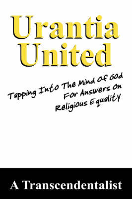 Urantia United: Tapping Into the Mind of God for Religious Equality by A, Transcendentalist image