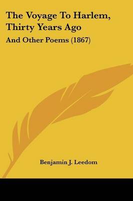 The Voyage To Harlem, Thirty Years Ago: And Other Poems (1867) by Benjamin J Leedom image