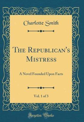 The Republican's Mistress, Vol. 1 of 3 by Charlotte Smith image