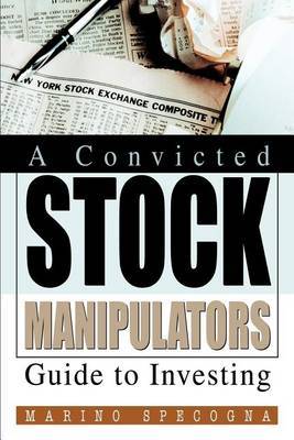 A Convicted Stock Manipulators Guide to Investing by Marino Specogna image