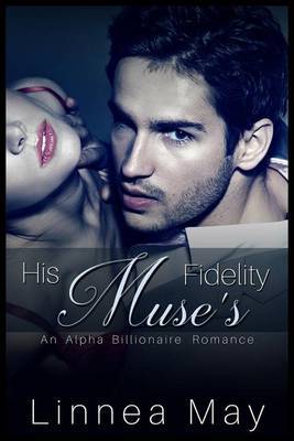 His Muse's Fidelity: An Alpha Billionaire Romance on Paperback by Linnea May