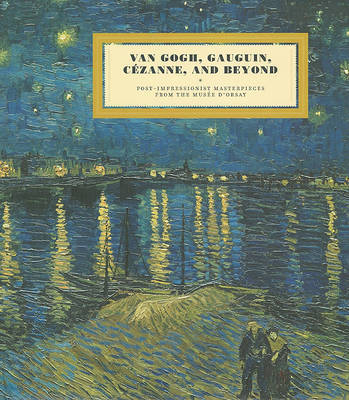 Van Gogh, Gauguin, Cezanne and Beyond: Post-Impressionist Masterpieces from the Musee d'Orsay by Sylvie Patry image