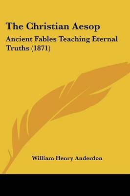 The Christian Aesop: Ancient Fables Teaching Eternal Truths (1871) by William Henry Anderdon image