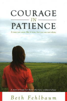 Courage in Patience: A Story of Hope for Those Who Have Endured Abuse on Paperback by Beth Fehlbaum