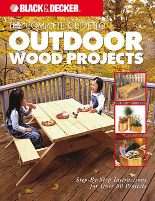 The Complete Guide to Outdoor Wood Projects: Step-by-step Instructions for Over 50 Projects on Paperback