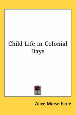 Child Life in Colonial Days on Paperback by Alice Morse Earle