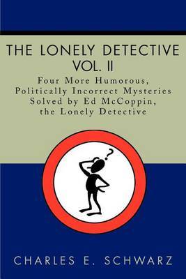 The Lonely Detective, Vol. II: Four More Humorous, Politically Incorrect Mysteries Solved by Ed McCoppin, the Lonely Detective by Charles E Schwarz image