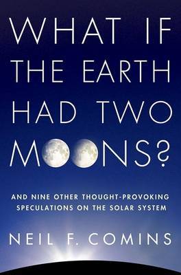 What If the Earth Had Two Moons?: And Nine Other Thought-Provoking Speculations on the Solar System by Neil F. Comins image