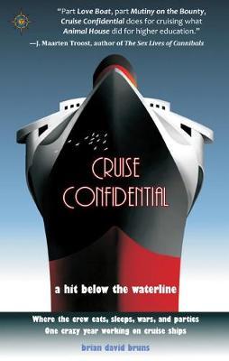 Cruise Confidential: A Hit Below the Waterline - Where the Crew Lives, Eats, Wars and Parties - One Crazy Year Working on Cruise Ships by Brian David Bruns image
