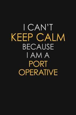 I Can't Keep Calm Because I Am A Port Operative by Blue Stone Publishers image