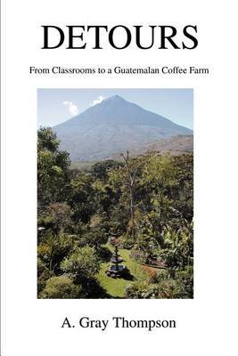 Detours: From Classrooms to a Guatemalan Coffee Farm by A. Gray Thompson image