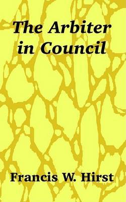 The Arbiter in Council by Francis W Hirst image