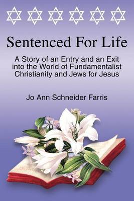 Sentenced for Life: A Story of an Entry and an Exit Into the World of Fundamentalist Christianity and Jews for Jesus by Jo Ann Schneider Farris image