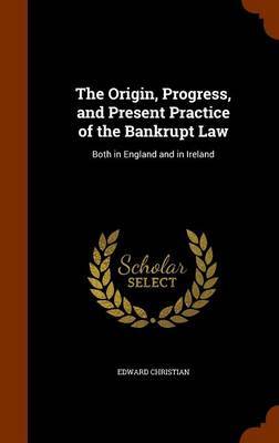 The Origin, Progress, and Present Practice of the Bankrupt Law by Edward Christian image