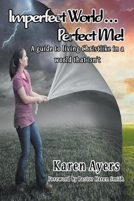 Imperfect World . . . Perfect Me! a Guide to Living Christlike in a World That Isn't by Karen Ayers image