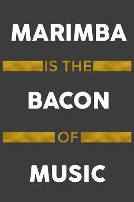 Marimba Is The Bacon Of Music by Music Instrument Journals Publishing