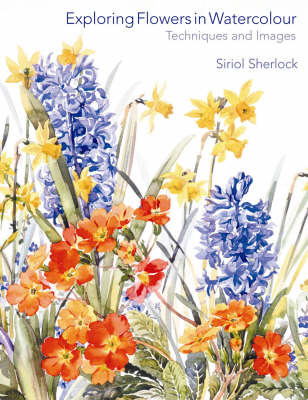 Exploring Flowers in Watercolour: Techniques and Images on Paperback by Siriol Sherlock