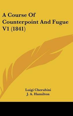 A Course Of Counterpoint And Fugue V1 (1841) on Hardback by Luigi Cherubini