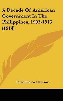 A Decade of American Government in the Philippines, 1903-1913 (1914) by David Prescott Barrows image
