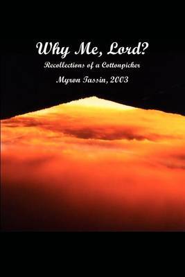 Why ME, Lord?: Recollections of a Cottonpicker by Myron Tassin