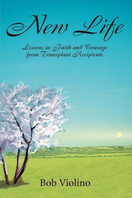 New Life: Lessons in Faith and Courage from Transplant Recipients by Bob Violino image