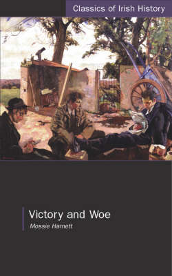 Victory and Woe: The West Limerick Brigade in the War of Independence by Mossie Harnett