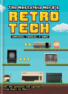 The Nostalgia Nerd's Retro Tech: Computer, Consoles & Games by Peter Leigh image