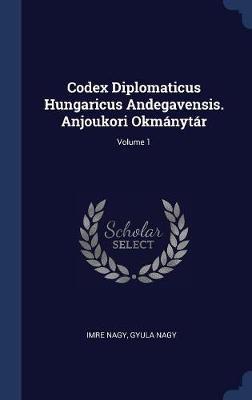 Codex Diplomaticus Hungaricus Andegavensis. Anjoukori Okmï¿½nytï¿½r; Volume 1 image