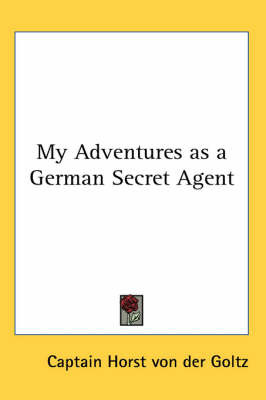 My Adventures as a German Secret Agent on Paperback by Captain Horst Von Der Goltz