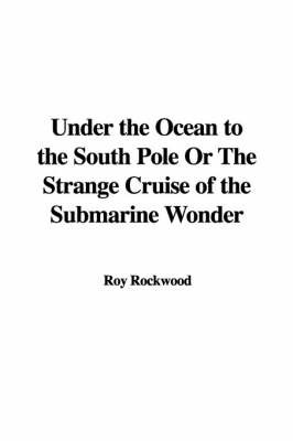 Under the Ocean to the South Pole or the Strange Cruise of the Submarine Wonder on Paperback by Roy Rockwood, pse