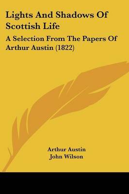 Lights And Shadows Of Scottish Life: A Selection From The Papers Of Arthur Austin (1822) by Arthur Austin image