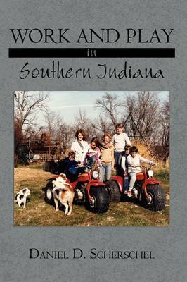 Work and Play in Southern Indiana on Hardback by Daniel D. Scherschel