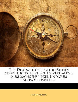 Der Deutschenspiegel in Seinem Sprachlichstilistischen Verhltnis Zum Sachsenspiegel Und Zum Schwabenspiegel by Eugen Mller image