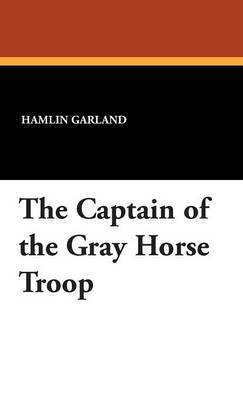 The Captain of the Gray Horse Troop on Hardback by Hamlin Garland