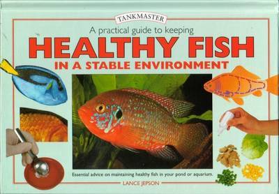 Practical Guide to Keeping Healthy Fish: Essential Advice to Help You Maintain Your Fish in Peak Condition by Lance Jepson image