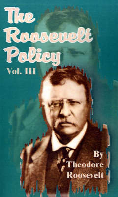 The Roosevelt Policy: Speeches, Letters and Magazine Articles Dealing with the War, Before and After, and Other Vital Topics on Paperback by Theodore Roosevelt, Pre