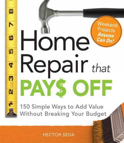 Home Repair That Pays Off: 150 Simple Ways to Add Value Without Breaking Your Budget image