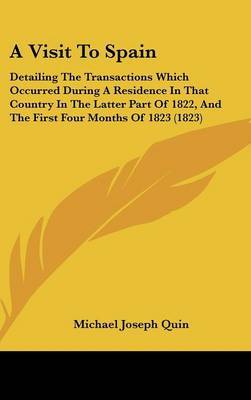 A Visit to Spain: Detailing the Transactions Which Occurred During a Residence in That Country in the Latter Part of 1822, and the First Four Months of 1823 (1823) by Michael Joseph Quin image