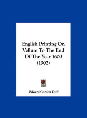 English Printing on Vellum to the End of the Year 1600 (1902) by Edward Gordon Duff image