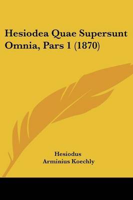 Hesiodea Quae Supersunt Omnia, Pars 1 (1870) on Paperback by Hesiodus