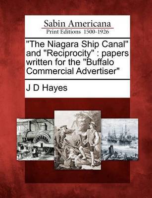 The Niagara Ship Canal and Reciprocity by J D Hayes