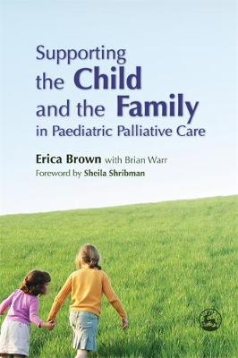 Supporting the Child and the Family in Paediatric Palliative Care by Erica Brown image