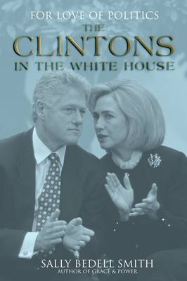 For Love of Politics: The Clintons in the White House on Hardback by Sally Bedell Smith