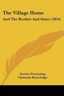 The Village Home: And The Brother And Sister (1854) by Society Promoting Christian Knowledge image