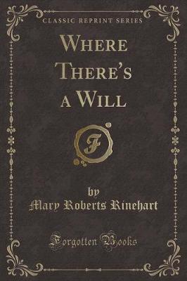 Where There's a Will (Classic Reprint) by Mary Roberts Rinehart image