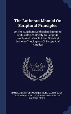 The Lutheran Manual on Scriptural Principles on Hardback by Samuel Simon Schmucker