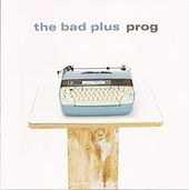 Prog by The Bad Plus Prog by The Bad Plus