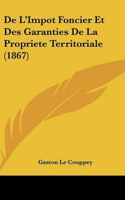 de L'Impot Foncier Et Des Garanties de La Propriete Territoriale (1867) by Gaston Le Couppey image