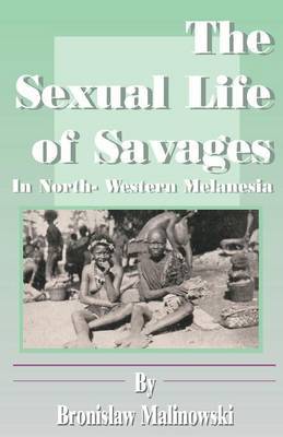 The Sexual Life of Savages: In North-Western Melanesia by Bronislaw Malinowski image