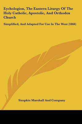 Eychologion, The Eastern Liturgy Of The Holy Catholic, Apostolic, And Orthodox Church: Simplified, And Adapted For Use In The West (1866) on Paperback by Simpkin Marshall and Company